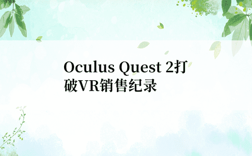 Oculus Quest 2打破VR销售纪录